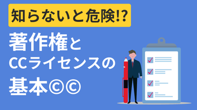 知らないと危険!?著作権とCCライセンスの基本